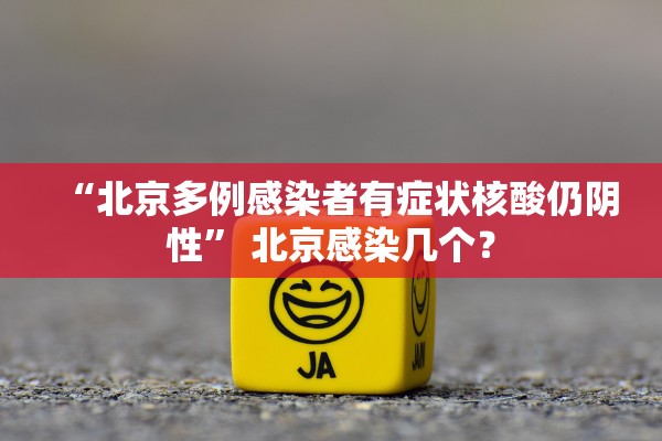 “北京多例感染者有症状核酸仍阴性” 北京感染几个？
