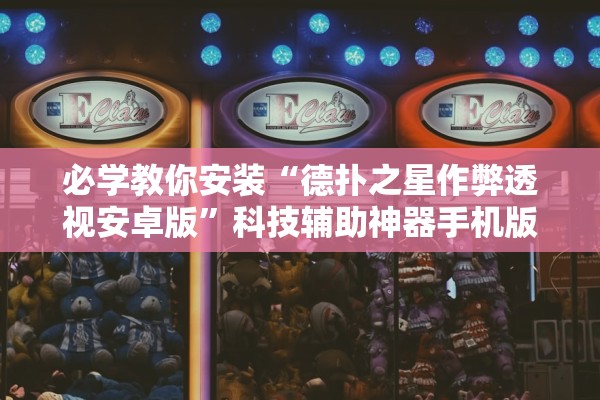 必学教你安装“德扑之星作弊透视安卓版”科技辅助神器手机版教程