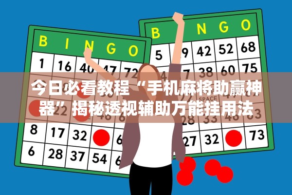 今日必看教程“手机麻将助赢神器	”揭秘透视辅助万能挂用法