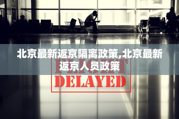 北京最新返京隔离政策,北京最新返京人员政策 北京最新返京隔离政策,北京最新返京人员政策
