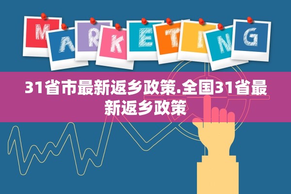 31省市最新返乡政策.全国31省最新返乡政策 31省市最新返乡政策.全国31省最新返乡政策