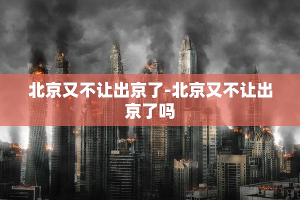 北京又不让出京了-北京又不让出京了吗