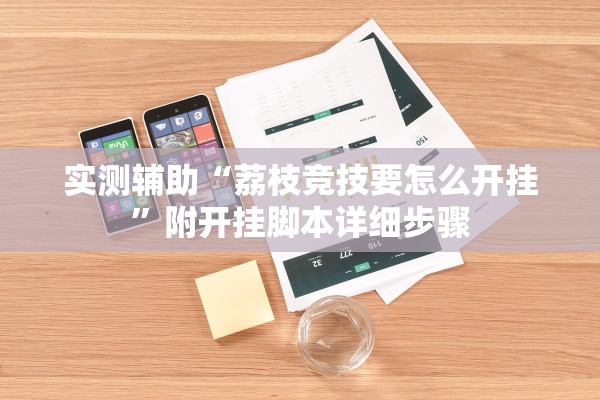 实测辅助“荔枝竞技要怎么开挂	”附开挂脚本详细步骤