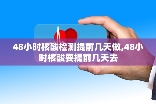 48小时核酸检测提前几天做,48小时核酸要提前几天去 48小时核酸检测提前几天做,48小时核酸要提前几天去