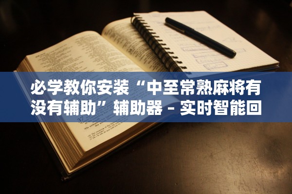 必学教你安装“中至常熟麻将有没有辅助”辅助器 – 实时智能回复