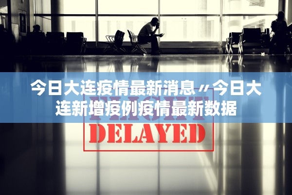 今日大连疫情最新消息〃今日大连新增疫例疫情最新数据 今日大连疫情最新消息〃今日大连新增疫例疫情最新数据
