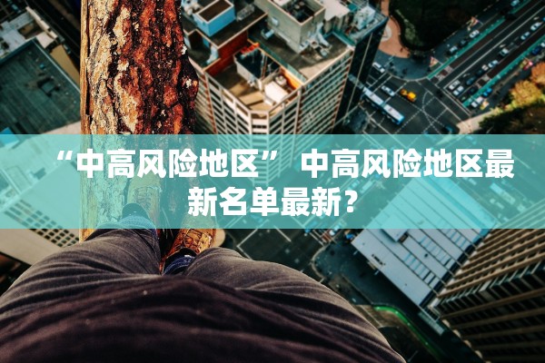 “中高风险地区” 中高风险地区最新名单最新？