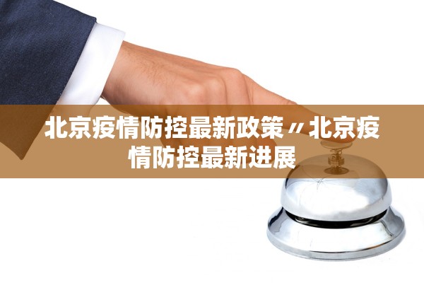 北京疫情防控最新政策〃北京疫情防控最新进展