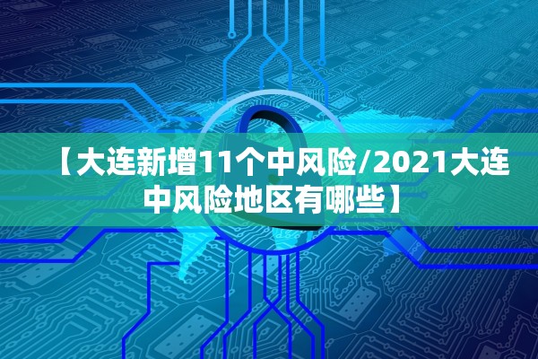 【大连新增11个中风险/2021大连中风险地区有哪些】