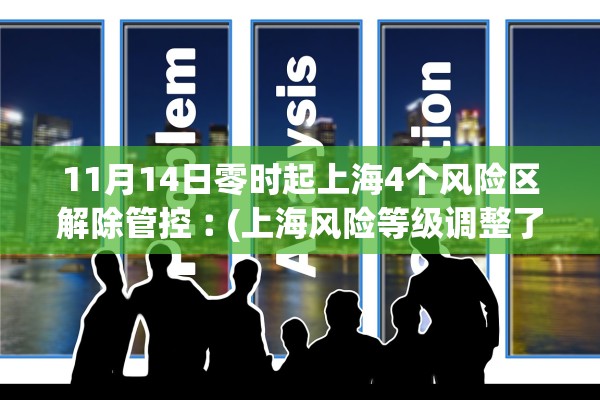 11月14日零时起上海4个风险区解除管控︰(上海风险等级调整了吗) 11月14日零时起上海4个风险区解除管控︰(上海风险等级调整了吗)