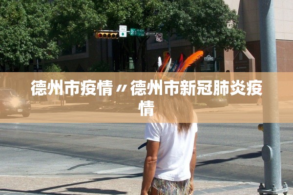德州市疫情〃德州市新冠肺炎疫情