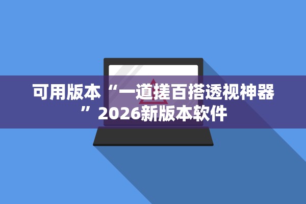 可用版本“一道搓百搭透视神器”2026新版本软件