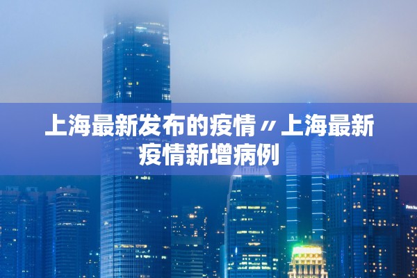 上海最新发布的疫情〃上海最新疫情新增病例