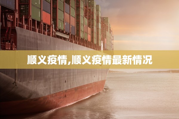 顺义疫情,顺义疫情最新情况 顺义疫情,顺义疫情最新情况