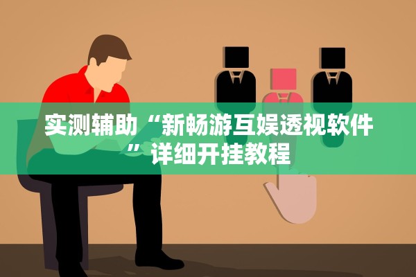 实测辅助“新畅游互娱透视软件”详细开挂教程
