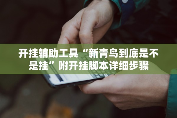 开挂辅助工具“新青鸟到底是不是挂”附开挂脚本详细步骤