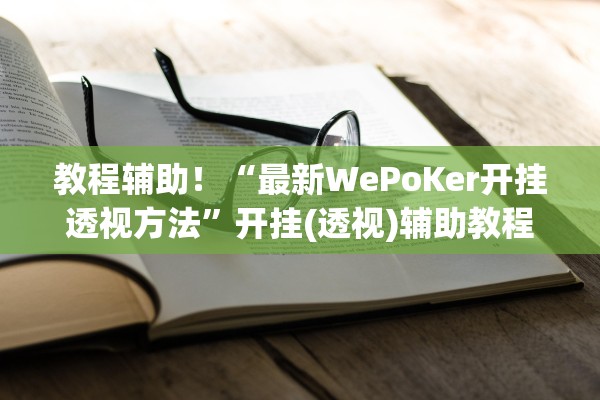 教程辅助！“最新WePoKer开挂透视方法”开挂(透视)辅助教程