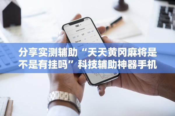 分享实测辅助“天天黄冈麻将是不是有挂吗”科技辅助神器手机版教程