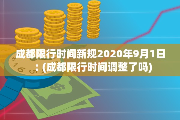 成都限行时间新规2020年9月1日︰(成都限行时间调整了吗)