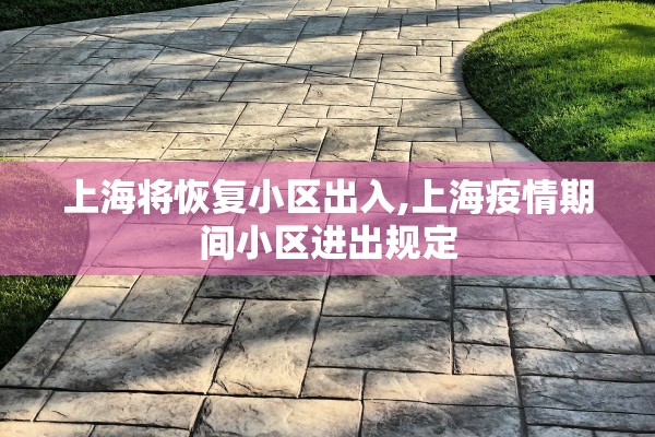 上海将恢复小区出入,上海疫情期间小区进出规定 上海将恢复小区出入,上海疫情期间小区进出规定