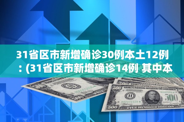31省区市新增确诊30例本土12例︰(31省区市新增确诊14例 其中本土9例)