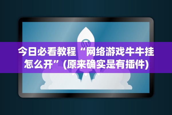 今日必看教程“网络游戏牛牛挂怎么开”(原来确实是有插件)
