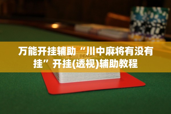 万能开挂辅助“川中麻将有没有挂	”开挂(透视)辅助教程
