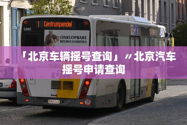 「北京车辆摇号查询」〃北京汽车摇号申请查询 「北京车辆摇号查询」〃北京汽车摇号申请查询