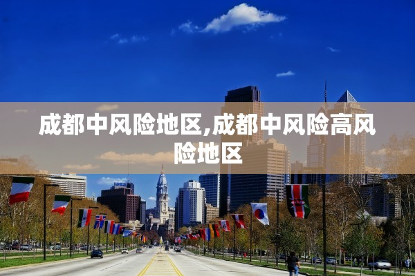 成都中风险地区,成都中风险高风险地区 成都中风险地区,成都中风险高风险地区