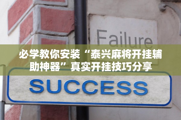 必学教你安装“泰兴麻将开挂辅助神器”真实开挂技巧分享
