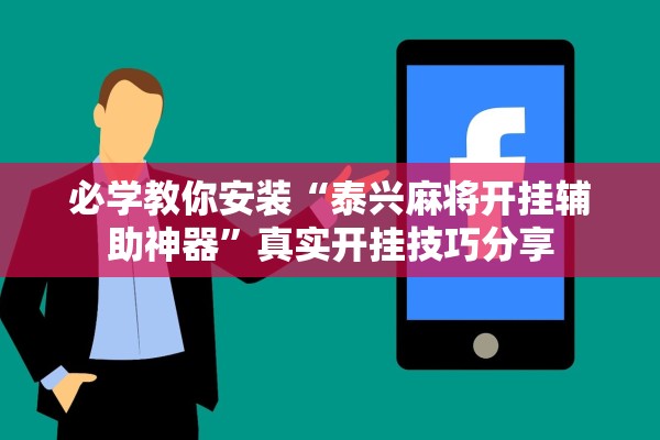 必学教你安装“泰兴麻将开挂辅助神器”真实开挂技巧分享