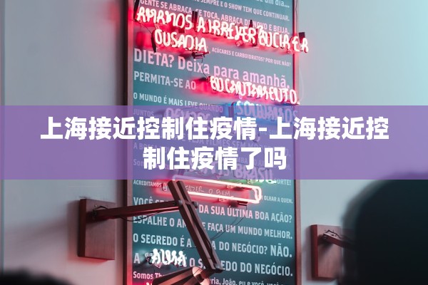上海接近控制住疫情-上海接近控制住疫情了吗 上海接近控制住疫情-上海接近控制住疫情了吗