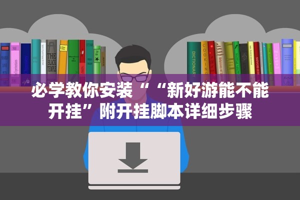 必学教你安装““新好游能不能开挂	”附开挂脚本详细步骤