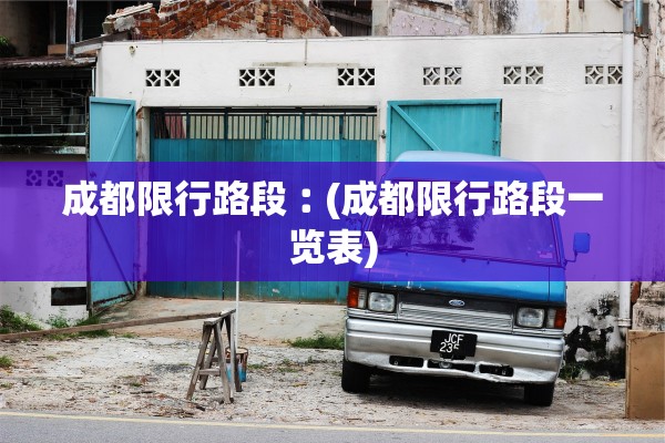 成都限行路段︰(成都限行路段一览表) 成都限行路段︰(成都限行路段一览表)