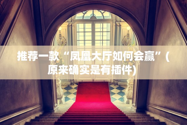 推荐一款“凤凰大厅如何会赢”(原来确实是有插件) 