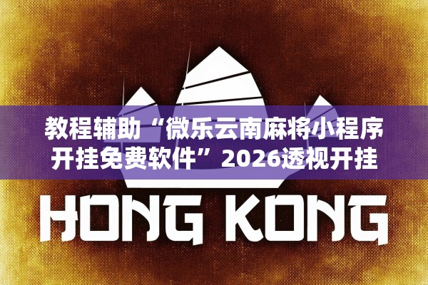 教程辅助“微乐云南麻将小程序开挂免费软件	”2026透视开挂