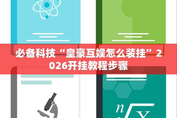 必备科技“皇豪互娱怎么装挂”2026开挂教程步骤