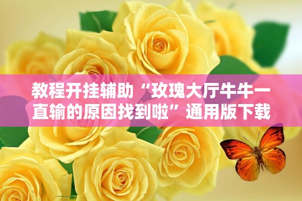 教程开挂辅助“玫瑰大厅牛牛一直输的原因找到啦”通用版下载教程！