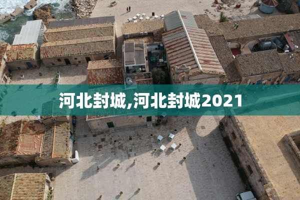 河北封城,河北封城2021 河北封城,河北封城2021