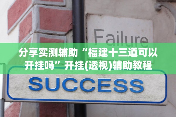 分享实测辅助“福建十三道可以开挂吗”开挂(透视)辅助教程
