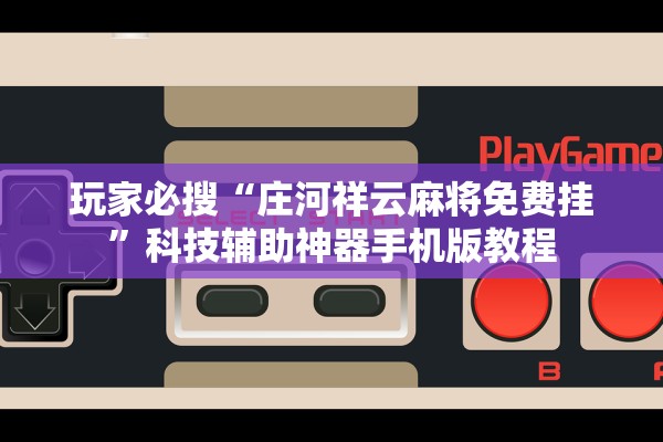 玩家必搜“庄河祥云麻将免费挂”科技辅助神器手机版教程