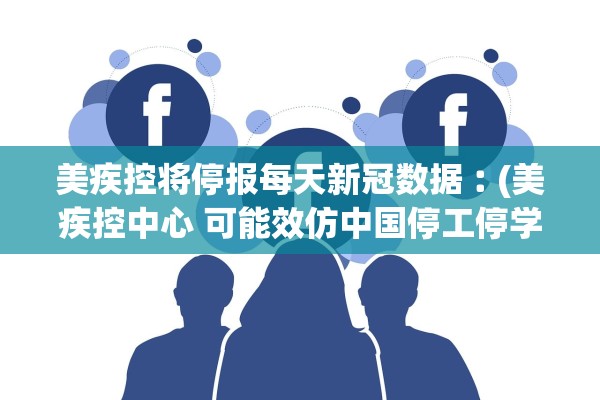 美疾控将停报每天新冠数据︰(美疾控中心 可能效仿中国停工停学) 美疾控将停报每天新冠数据︰(美疾控中心 可能效仿中国停工停学)