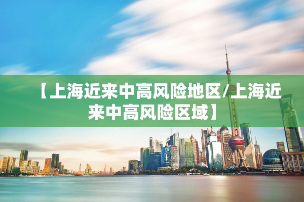 【上海近来中高风险地区/上海近来中高风险区域】