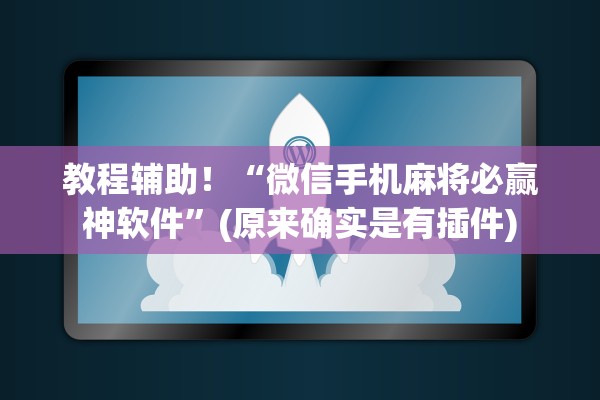 教程辅助！“微信手机麻将必赢神软件”(原来确实是有插件)