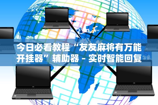 今日必看教程“友友麻将有万能开挂器”辅助器 – 实时智能回复