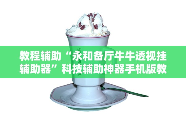 教程辅助“永和备厅牛牛透视挂辅助器	”科技辅助神器手机版教程