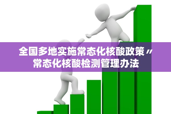 全国多地实施常态化核酸政策〃常态化核酸检测管理办法 全国多地实施常态化核酸政策〃常态化核酸检测管理办法