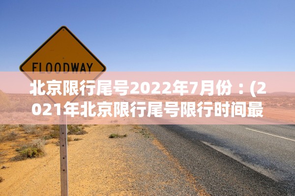 北京限行尾号2022年7月份︰(2021年北京限行尾号限行时间最新规定) 北京限行尾号2022年7月份︰(2021年北京限行尾号限行时间最新规定)