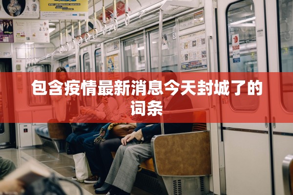 包含疫情最新消息今天封城了的词条 包含疫情最新消息今天封城了的词条