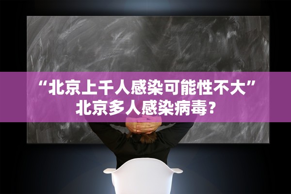 “北京上千人感染可能性不大	” 北京多人感染病毒？